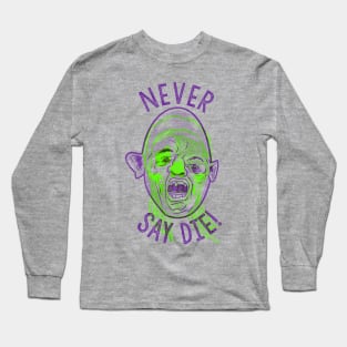 Never say die! Long Sleeve T-Shirt